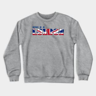 Rather be in London Crewneck Sweatshirt